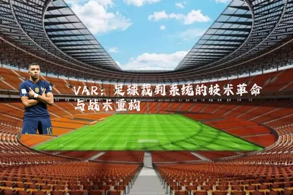 VAR:足球裁判系统的技术革命与战术重构